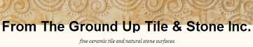 FROM THE GROUND UP TILE & STONE INC